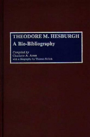 Theodore M. Hesburgh: A Bio-Bibliography by Charlotte A. Ames 9780313265082