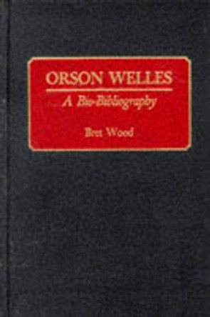 Orson Welles: A Bio-Bibliography by Bret Wood 9780313265389