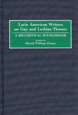 Latin American Writers on Gay and Lesbian Themes: A Bio-Critical Sourcebook by David William Foster 9780313284793