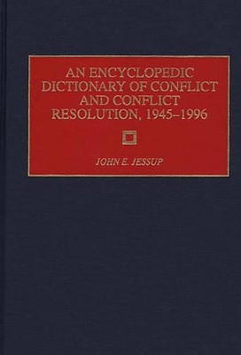 An Encyclopedic Dictionary of Conflict and Conflict Resolution, 1945-1996 by John E. Jessup 9780313281129