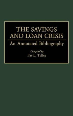 The Savings and Loan Crisis: An Annotated Bibliography by Pat Talley 9780313288333