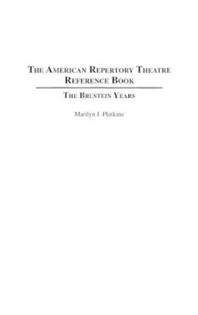 The American Repertory Theatre Reference Book: The Brustein Years by Marilyn J. Plotkins 9780313289132