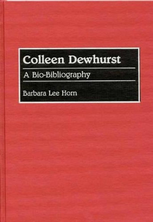 Colleen Dewhurst: A Bio-Bibliography by Barbara Lee Horn 9780313287336