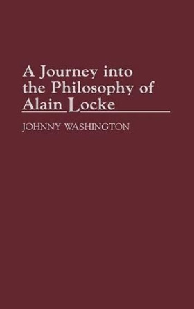 A Journey into the Philosophy of Alain Locke by Johnny Washington 9780313290473