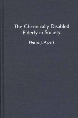 The Chronically Disabled Elderly in Society by Merna J. Alpert 9780313291098