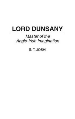 Lord Dunsany: Master of the Anglo-Irish Imagination by S. T. Joshi 9780313294037