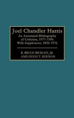 Joel Chandler Harris: An Annotated Bibliography of Criticism, 1977-1996, With Supplement, 1892-1976 by R. Bruce Bickley 9780313292637