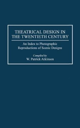 Theatrical Design in the Twentieth Century: An Index to Photographic Reproductions of Scenic Designs by Patrick Atkinson 9780313297014