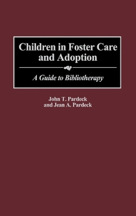 Children in Foster Care and Adoption: A Guide to Bibliotherapy by John T. Pardeck 9780313307751