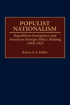 Populist Nationalism: Republican Insurgency and American Foreign Policy Making, 1918-1925 by Linda Karen Miller 9780313307768