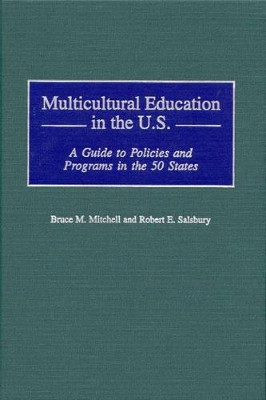 Multicultural Education in the U.S.: A Guide to Policies and Programs in the 50 States by Bruce Mitchell 9780313308598