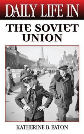 Daily Life in the Soviet Union by Katherine Eaton 9780313316289