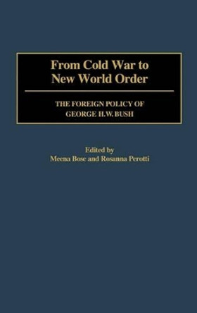 From Cold War to New World Order: The Foreign Policy of George H. W. Bush by Meena Bose 9780313316821