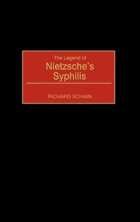 The Legend of Nietzsche's Syphilis by Richard Schain 9780313319402