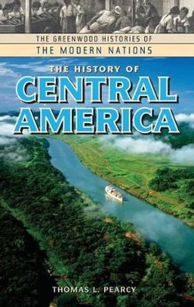 The History of Central America by Thomas Lee Pearcy 9780313322938