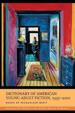 Dictionary of American Young Adult Fiction, 1997-2001: Books of Recognized Merit by Agnes Regan Perkins 9780313324307
