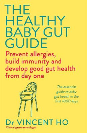 The Healthy Baby Gut Guide: Prevent allergies, build immunity and develop good gut health from day one by Dr Vincent Ho