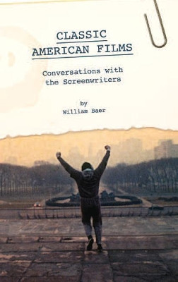 Classic American Films: Conversations with the Screenwriters by William Baer 9780313348983