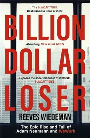 Billion Dollar Loser: The Epic Rise and Fall of WeWork by Reeves Wiedeman