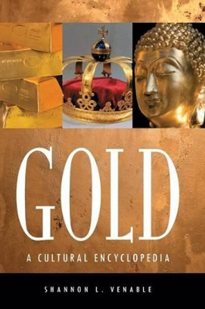 Gold: A Cultural Encyclopedia by Shannon L. Kenny 9780313384301