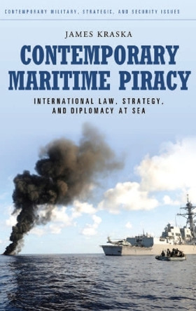 Contemporary Maritime Piracy: International Law, Strategy, and Diplomacy at Sea by James Kraska 9780313387241