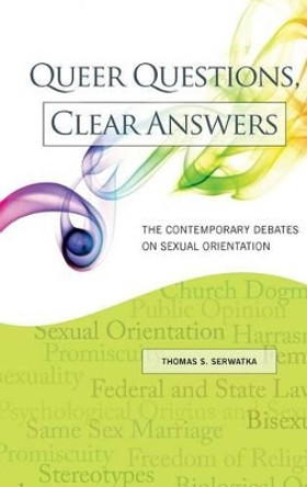 Queer Questions, Clear Answers: The Contemporary Debates on Sexual Orientation by Thomas S. Serwatka 9780313386121