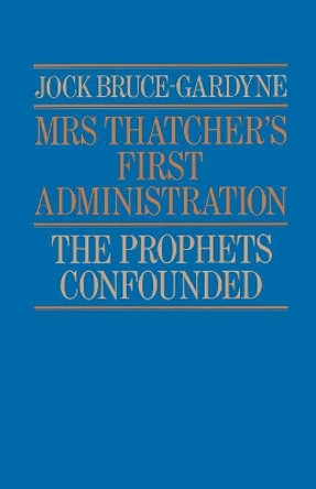 Mrs Thatcher's First Administration: The Prophets Confounded by Jock Bruce-Gardyne 9780333377147