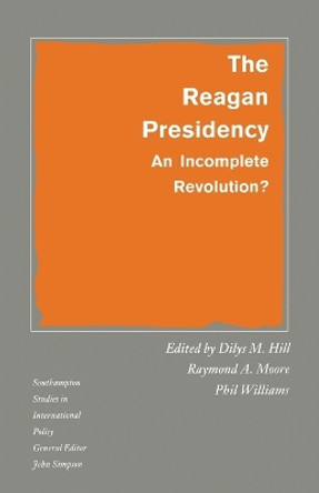 The Reagan Presidency: An Incomplete Revolution? by Dilys M. Hill 9780333458624