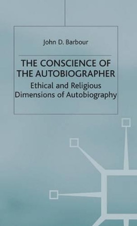 The Conscience of the Autobiographer: Ethical and Religious Dimensions of Autobiography by John D. Barbour 9780333554920