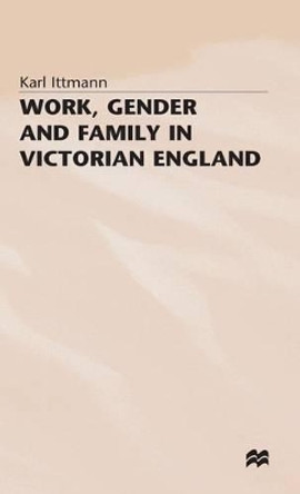 Work, Gender and Family in Victorian England by Karl Ittmann 9780333604793
