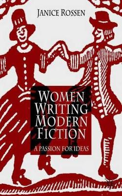 Women Writing Modern Fiction: A Passion for Ideas by Janice Rossen 9780333614204
