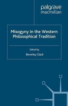 Misogyny in the Western Philosophical Tradition: A Reader by Beverley Clack 9780333634240