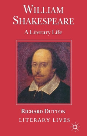 William Shakespeare: A Literary Life by Richard Dutton 9780333665480