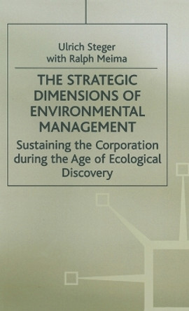 The Strategic Dimensions of Environmental Management: Sustaining the Corporation during the Age of Ecological Discovery by Ulrich Steger 9780333699379