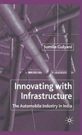 Innovating with Infrastructure: The Automobile Industry in India by Sumila Gulyani 9780333915806