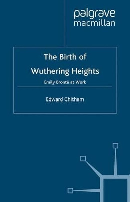 The Birth of Wuthering Heights: Emily Bronte at Work by Edward Chitham 9780333945452