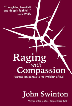 Raging with Compassion: Pastoral Responses to the Problem of Evil by John Swinton 9780334056386