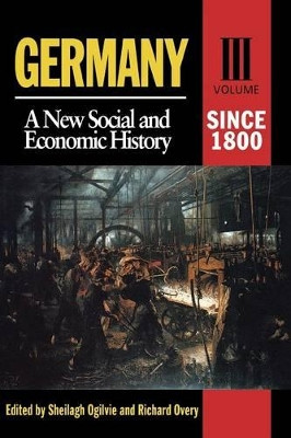 Germany: A New Social and Economic History Since 1800: v. 3: Since 1800 by Sheilagh Ogilvie 9780340652145
