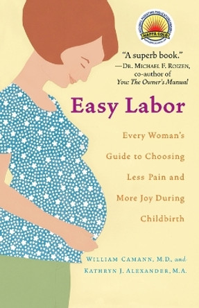 Easy Labor: Every Woman's Guide to Choosing Less Pain and More Joy During Childbirth by William Camann 9780345476630