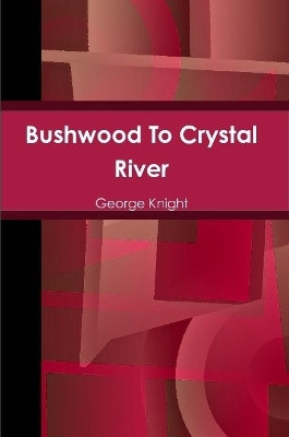 Bushwood to Crystal River by George Knight 9780359032976