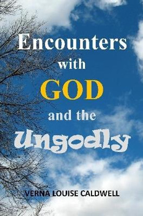 Encounters with God and the Ungodly by Verna Louise Caldwell 9780359080441