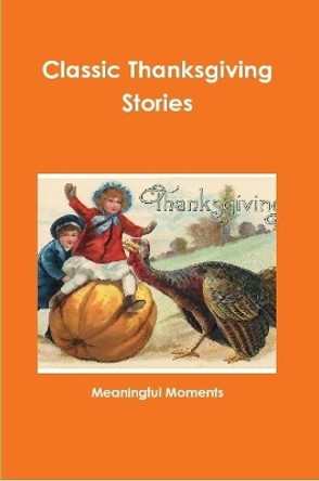 Classic Thanksgiving Stories by Meaningful Moments 9780359147984