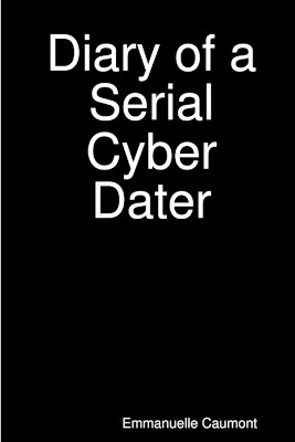 Diary of a Serial Cyber Dater by Emmanuelle Caumont 9780359150090