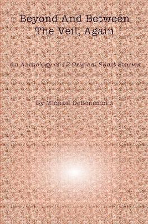 Beyond and Between the Veil, Again by Michael Debenedictis 9780359168811