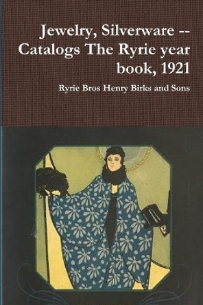 Jewelry, Silverware -- Catalogs The Ryrie year book, 1921 by Ryrie Bros Henry Birks and Sons 9780359236527