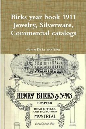 Birks year book 1911 Jewelry, Silverware, Commercial catalogs by Henry Birks And Sons 9780359236602