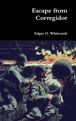 Escape from Corregidor by Edgar D Whitcomb 9780359267682
