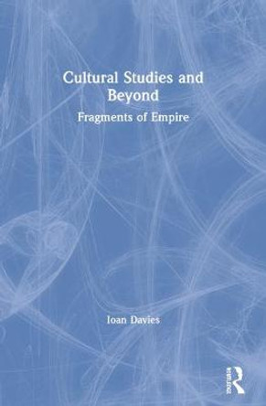 Cultural Studies and Beyond: Fragments of Empire by Ioan Davies