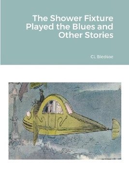 The Shower Fixture Played the Blues and Other Stories by CL Bledsoe 9780359317356