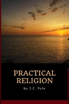 J.C. Ryle - Practical Religion by John Charles Ryle 9780359318391